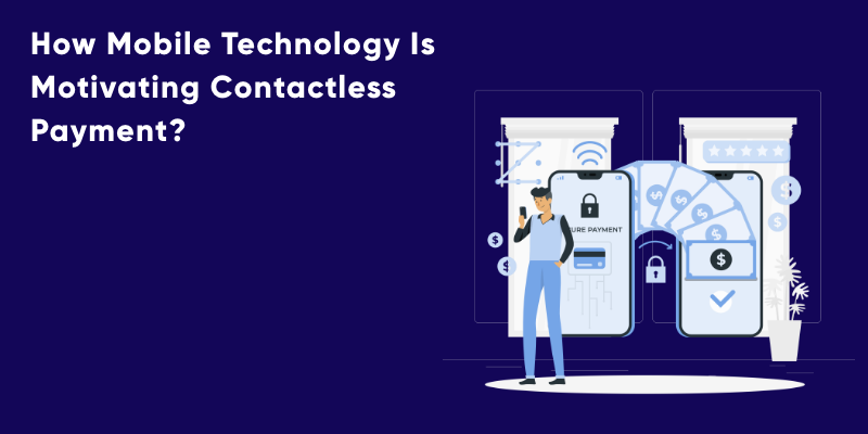 How Mobile Technology Is Motivating Contactless Payment