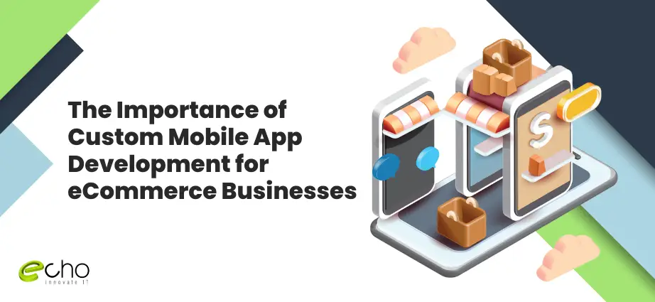 The Importance of Custom Mobile App Development for eCommerce Businesses (1)