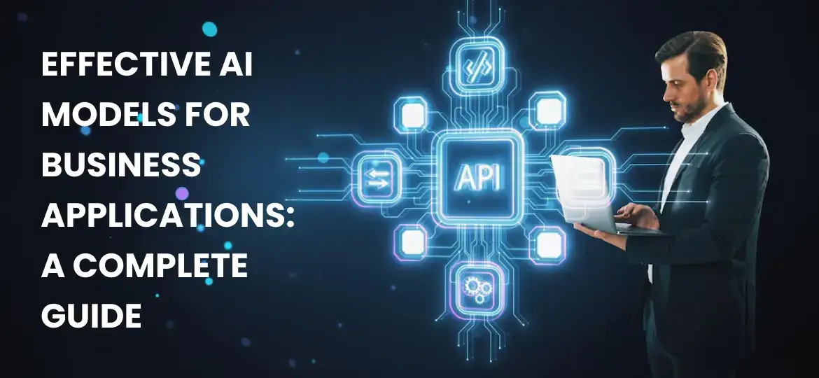 Effective AI Models for Business Applications  A Complete Guide