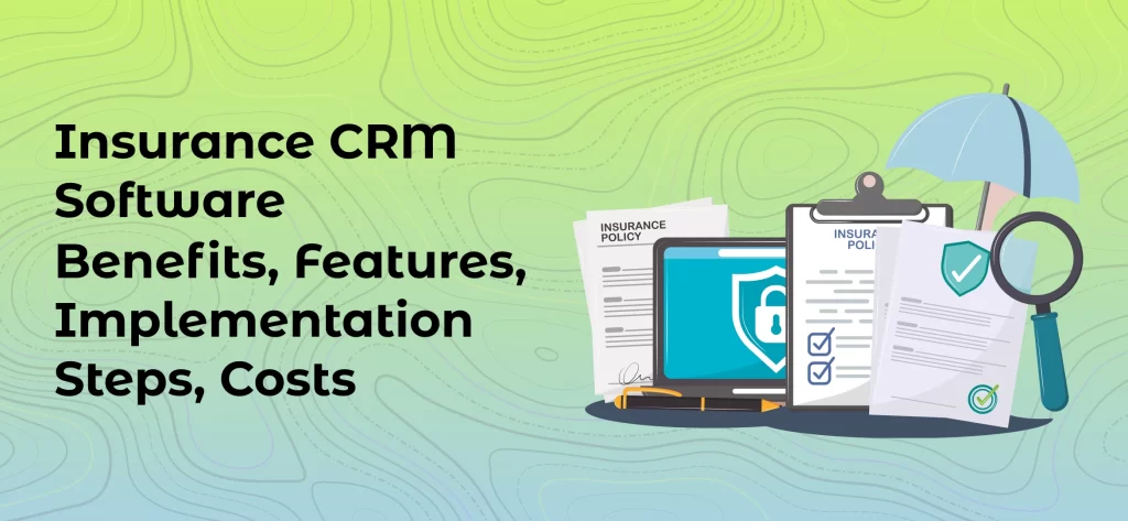 Insurance CRM Software – Benefits, Features, Implementation Steps, Costs
